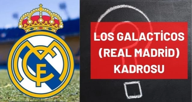 Los Galacticos Real Madrid kadrosu! 2000-2006 Efsane Los Galacticos kadrosunda hangi futbolcular vardı, hangi sene?