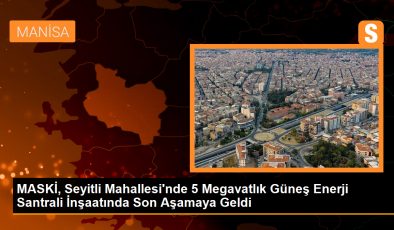 MASKİ, Seyitli Mahallesi’nde 5 Megavatlık Güneş Enerji Santrali İnşaatında Son Aşamaya Geldi