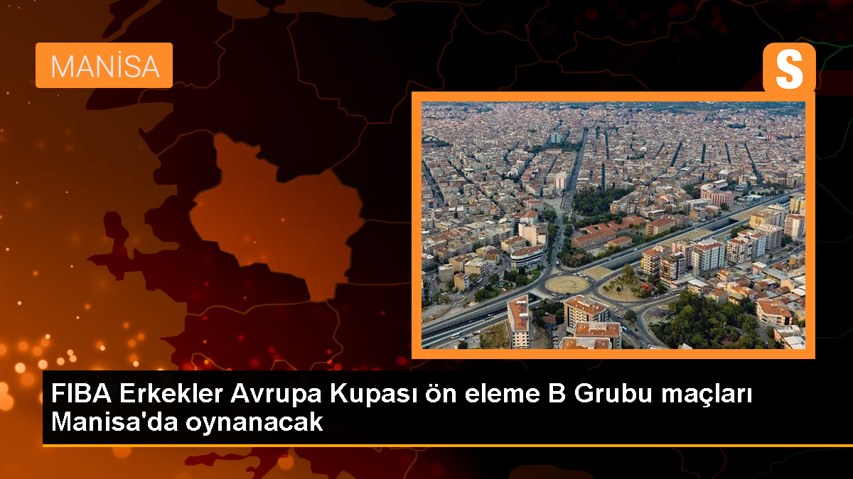 Manisa Büyükşehir Belediyespor, FIBA Erkekler Avrupa Kupası ön eleme maçlarına ev sahipliği yapacak