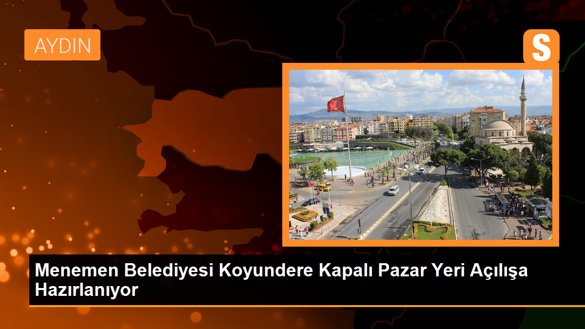 Menemen Belediyesi, Koyundere Kapalı Pazar Yeri'ni açılışa hazırlanıyor