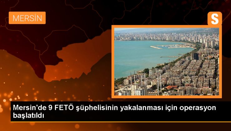 Mersin’de FETÖ operasyonu: 9 şüpheli gözaltına alındı