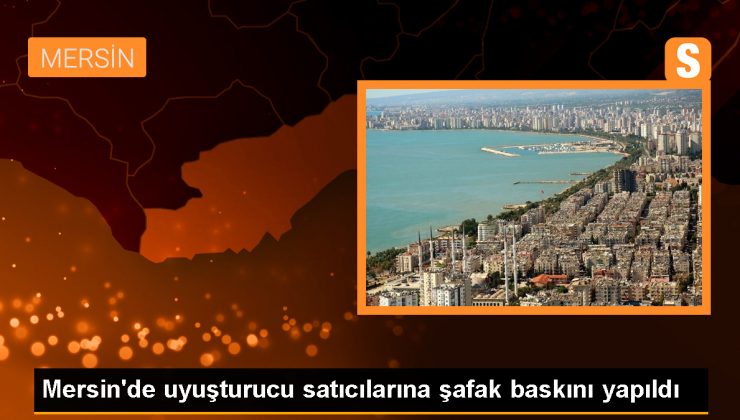 Mersin’de Torbacılara Şafak Operasyonu – Son Dakika