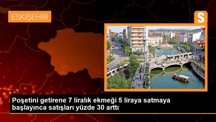 Poşetini getirene 7 liralık ekmeği 5 liraya satmaya başlayınca satışları yüzde 30 arttı