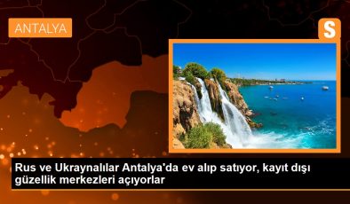 Rus ve Ukraynalılar Antalya’da ev alıp satıyor, kayıt dışı güzellik merkezleri açıyorlar