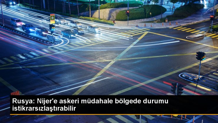 Rusya, Nijer’deki askeri müdahalenin bölgeyi istikrarsızlaştırabileceğini belirtti