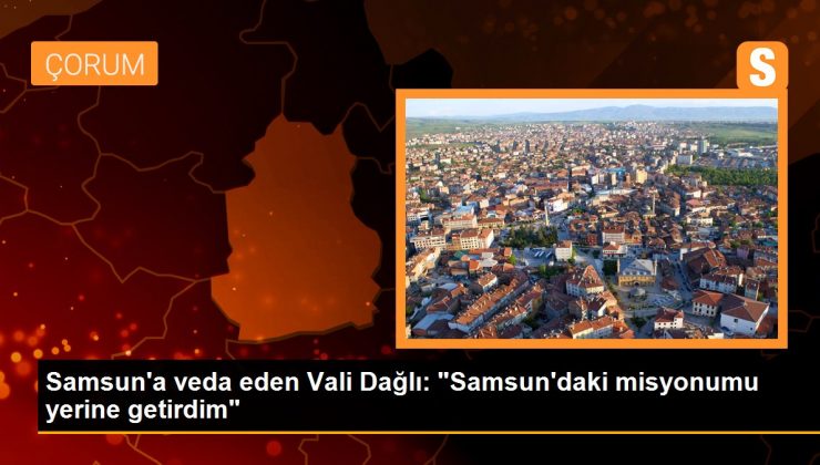 Samsun’a veda eden Vali Dağlı: ‘Samsun’daki misyonumu yerine getirdim’