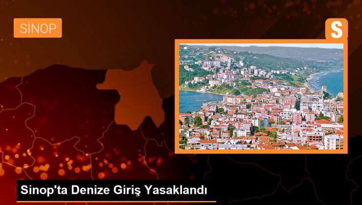 Sinop’ta Denize Giriş Yasaklandı – Son Dakika