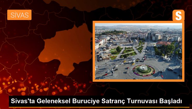 Sivas’ta Geleneksel Buruciye Satranç Turnuvası Başladı
