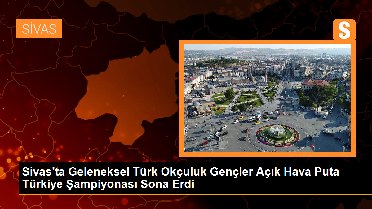 Sivas'ta Geleneksel Türk Okçuluk Gençler Açık Hava Puta Türkiye Şampiyonası Sona Erdi