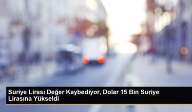 Suriye Lirası Değer Kaybediyor, Dolar 15 Bin Suriye Lirasına Yükseldi