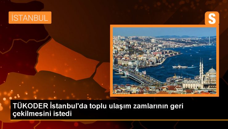 TÜKODER, İBB UKOME’ye zam kararının yeniden değerlendirilmesini talep etti