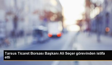 Tarsus Ticaret Borsası Yönetim Kurulu Başkanı Ali Seçer İstifa Etti