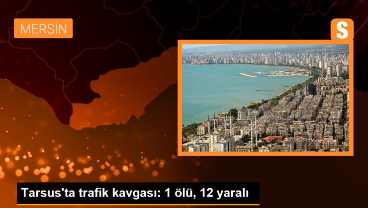 Tarsus'ta trafik kavgası: 1 ölü, 12 yaralı