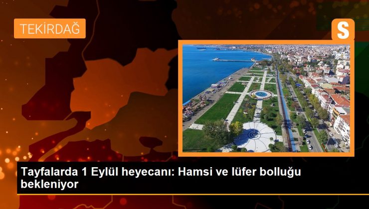 Tayfalarda 1 Eylül heyecanı: Hamsi ve lüfer bolluğu bekleniyor