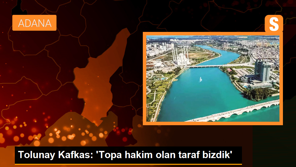 Tolunay Kafkas: Topa hakim olan taraf bizdik