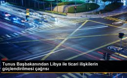 Tunus Başbakanı, Libya ile ekonomik ortaklığın güçlendirilmesini çağırıyor