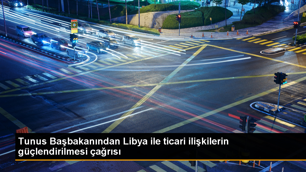 Tunus Başbakanı, Libya ile ekonomik ortaklığın güçlendirilmesini çağırıyor