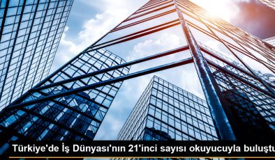 Türkiye’de İş Dünyası’nın 21’inci sayısı okuyucuyla buluştu