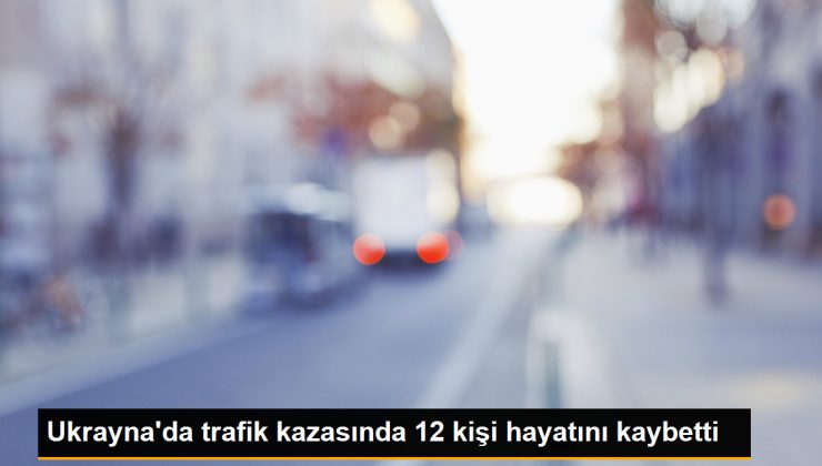 Ukrayna’da trafik kazasında 12 kişi hayatını kaybetti