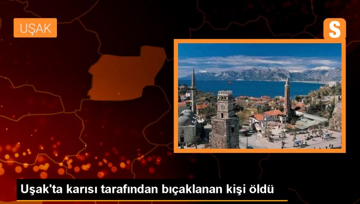 Uşak’ta Karısı Tarafından Bıçakla Yaralanan Kişi Hayatını Kaybetti