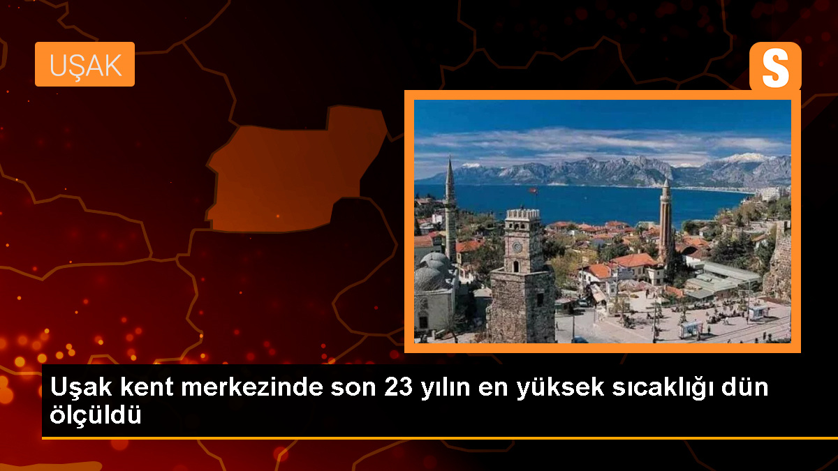 Uşak'ta Son 23 Yılın En Yüksek Sıcaklık Rekoru Kırıldı