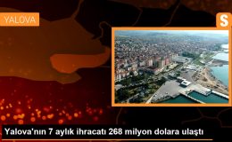 Yalova’nın 7 aylık ihracatı 268 milyon dolara ulaştı