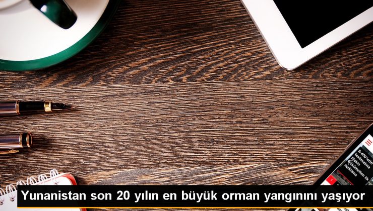 Yunanistan’da Son 20 Yılın En Büyük Orman Yangını