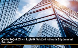 Çin’in Soğuk Zincir Lojistik Sektörü İstikrarlı Büyümesini Sürdürdü