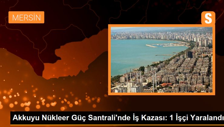 Akkuyu Nükleer Güç Santrali'nde İş Kazası: 1 İşçi Yaralandı 1 Akkuyu Nükleer Güç Santrali’nde İş Kazası: 1 İşçi Yaralandı