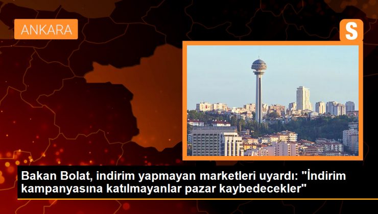 Bakan Bolat, indirim yapmayan marketleri uyardı: ‘İndirim kampanyasına katılmayanlar pazar kaybedecekler’
