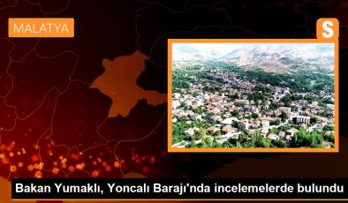 Bakan Yumaklı, Yoncalı Barajı’nda incelemelerde bulundu