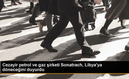 Cezayir Ulusal Petrol Şirketi Sonatrach, Libya’ya Dönüş Kararı Aldı