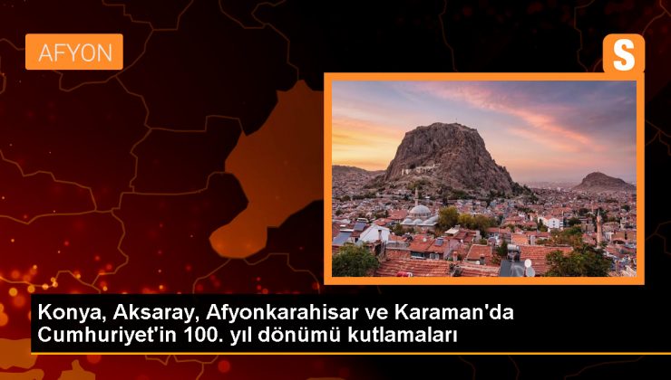Cumhuriyet Bayramı Törenleri Konya, Aksaray, Afyonkarahisar ve Karaman’da Düzenlendi
