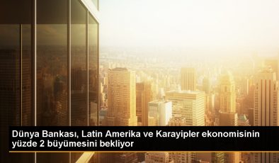 Dünya Bankası: Latin Amerika ve Karayipler’de Ekonomik Büyüme Yüzde 2 Olacak
