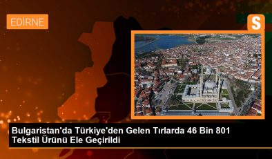 Edirne’de yapılan incelemelerde binlerce tekstil ürünü ele geçirildi
