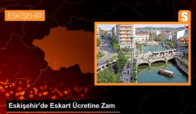 Eskişehir’de Eskart Ücretine Zam – Son Dakika