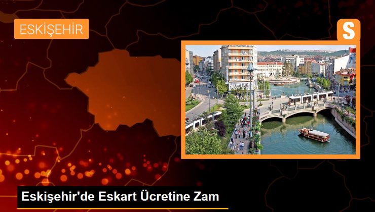 Eskişehir'de Eskart Ücretine Zam - Son Dakika 1 Eskişehir’de Eskart Ücretine Zam – Son Dakika