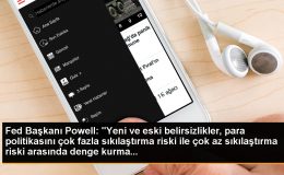 Fed Başkanı Powell: ‘Yeni ve eski belirsizlikler, para politikasını çok fazla sıkılaştırma riski ile çok az sıkılaştırma riski arasında denge kurma…