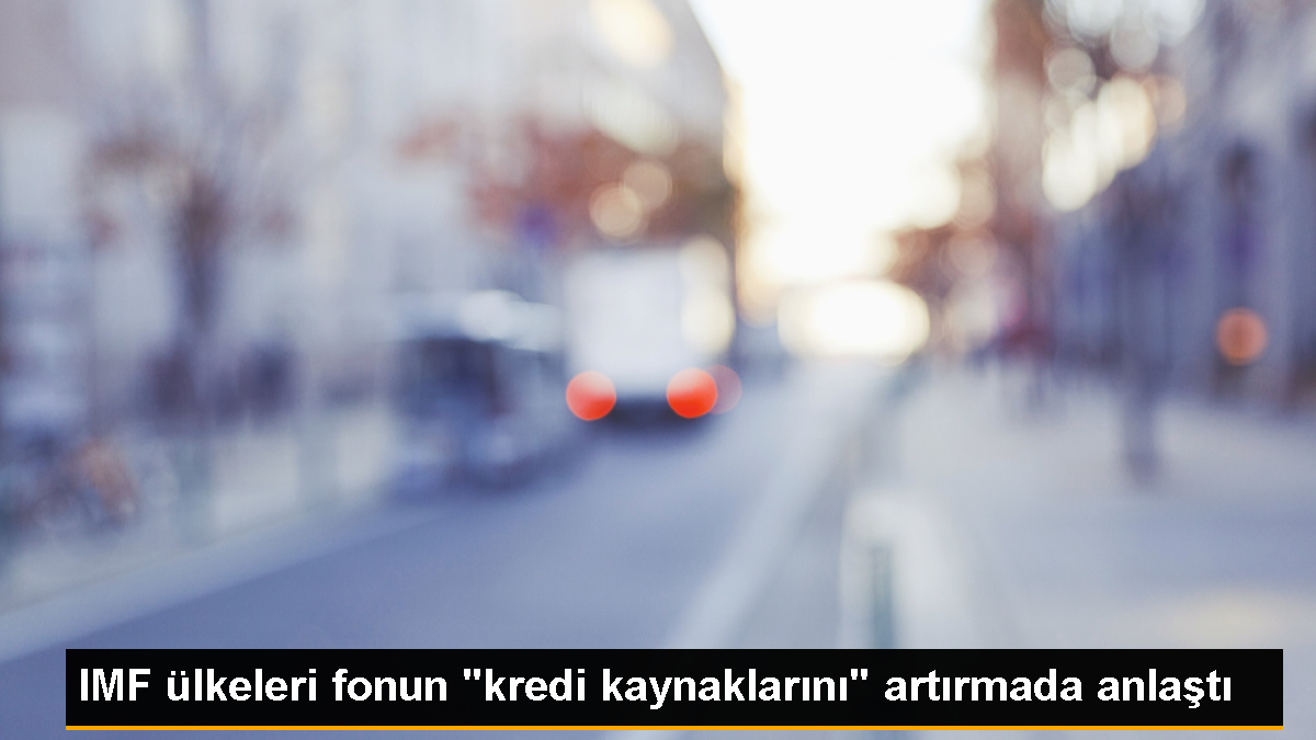 IMF Üye Ülkeleri Kredi Kaynaklarında Artış Yapacak