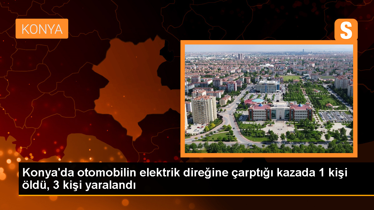 Konya'da Otomobil Elektrik Direğine Çarptı: 1 Ölü, 3 Yaralı