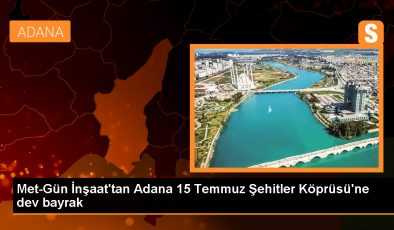 Met-Gün İnşaat’tan Adana 15 Temmuz Şehitler Köprüsü’ne dev bayrak
