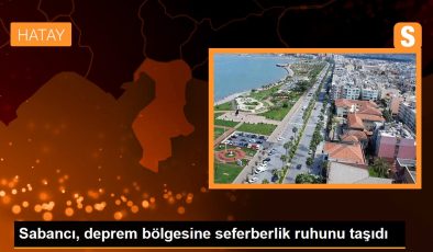 Sabancı, deprem bölgesine seferberlik ruhunu taşıdı