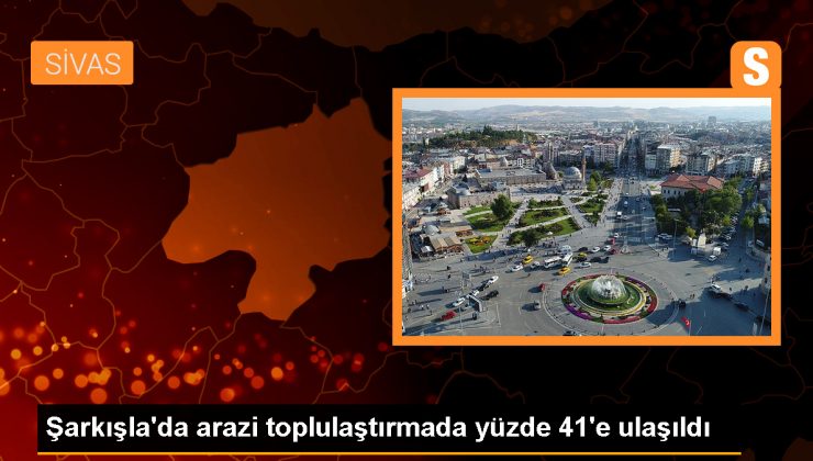Şarkışla’da arazi toplulaştırma oranı yüzde 41’e ulaştı