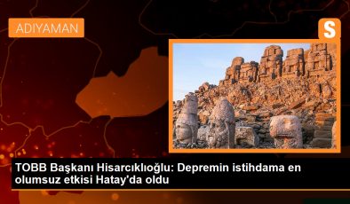 TOBB Başkanı Hisarcıklıoğlu: Depremin istihdama en olumsuz etkisi Hatay’da oldu