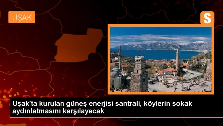 Uşak’ta Güneş Enerjisi Santraliyle Köylerin Aydınlatması Sağlanacak