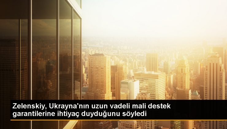 Zelenskiy, Ukrayna’nın uzun vadeli mali destek garantilerine ihtiyaç duyduğunu söyledi
