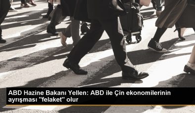 ABD Hazine Bakanı Yellen: ABD ve Çin Ekonomilerinin Tamamen Ayrışması Felaket Olur