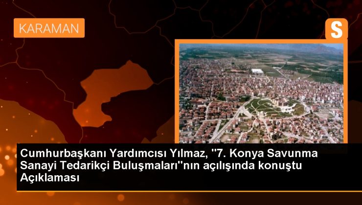 Cumhurbaşkanı Yardımcısı Yılmaz, ‘7. Konya Savunma Sanayi Tedarikçi Buluşmaları’nın açılışında konuştu Açıklaması