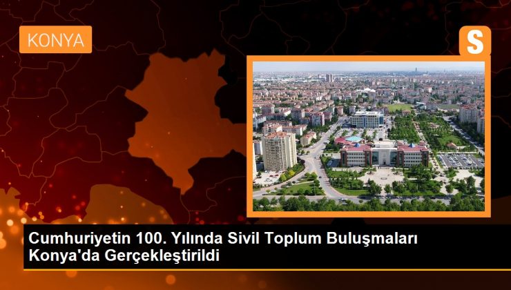 Cumhuriyetin 100. Yılında Sivil Toplum Buluşmaları Konya’da Gerçekleştirildi