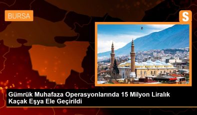 Gümrük Muhafaza Operasyonlarında 15 Milyon Liralık Kaçak Eşya Ele Geçirildi